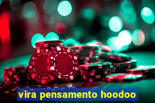 vira pensamento hoodoo